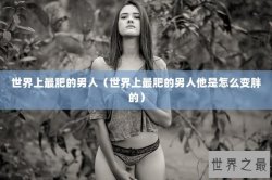 世界上最肥的男人（世界上最肥的男人他是怎么变胖的）