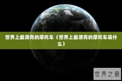 世界上最漂亮的摩托车（世界上最漂亮的摩托车是什么）