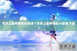 世界上最神奇的36堂课（世界上最神奇的36堂课 下载）