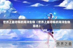 世界上最恐怖的海洋生物（世界上最恐怖的海洋生物排名）