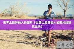 世界上最胖的人的图片（世界上最胖的人的图片给我找出来）