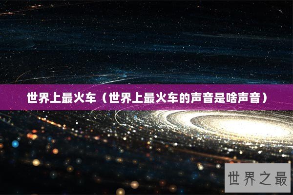 世界上最火车（世界上最火车的声音是啥声音）