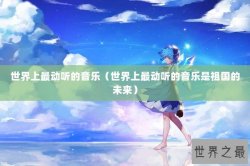 世界上最动听的音乐（世界上最动听的音乐是祖国的未来）