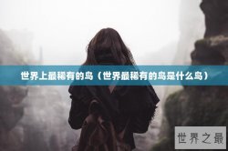 世界上最稀有的鸟（世界最稀有的鸟是什么鸟）