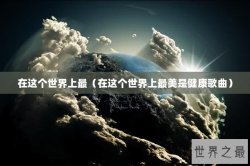 在这个世界上最（在这个世界上最美是健康歌曲）