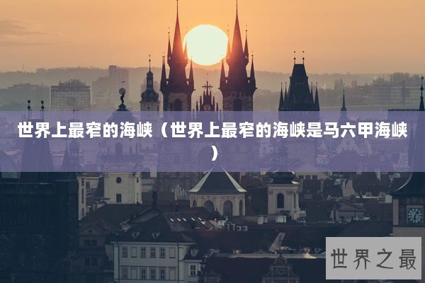 世界上最窄的海峡（世界上最窄的海峡是马六甲海峡）