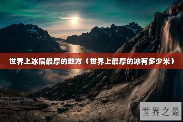 世界上冰层最厚的地方（世界上最厚的冰有多少米）