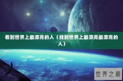 看到世界上最漂亮的人（找到世界上最漂亮最漂亮的人）