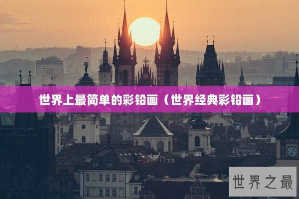 世界上最简单的彩铅画（世界经典彩铅画）