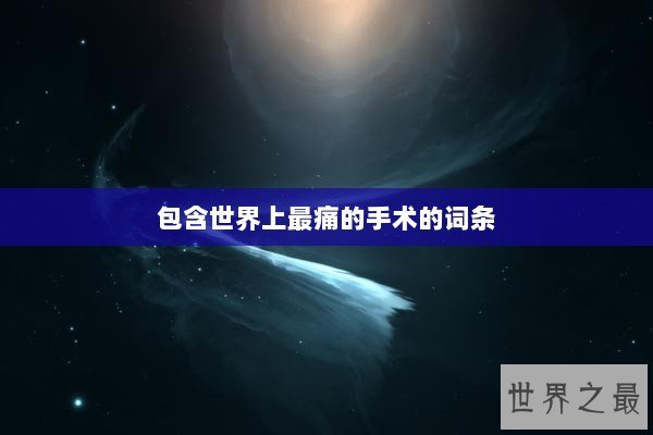 包含世界上最痛的手术的词条