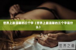 世界上最温馨的三个字（世界上最温馨的三个字是什么）