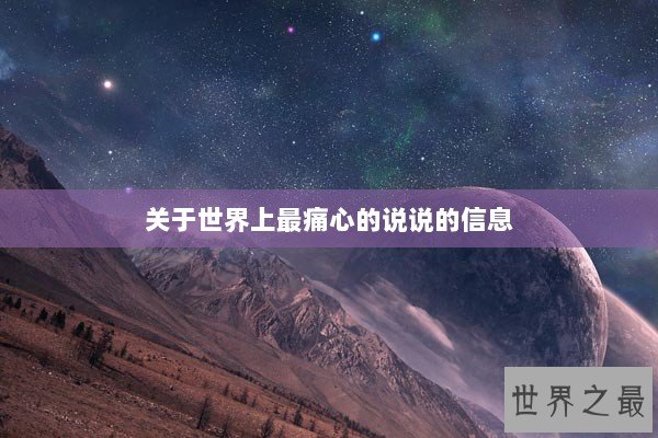 关于世界上最痛心的说说的信息