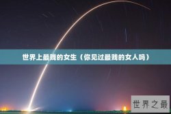 世界上最贱的女生（你见过最贱的女人吗）