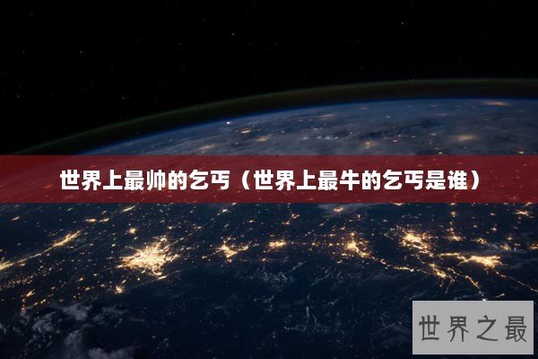 世界上最帅的乞丐（世界上最牛的乞丐是谁）