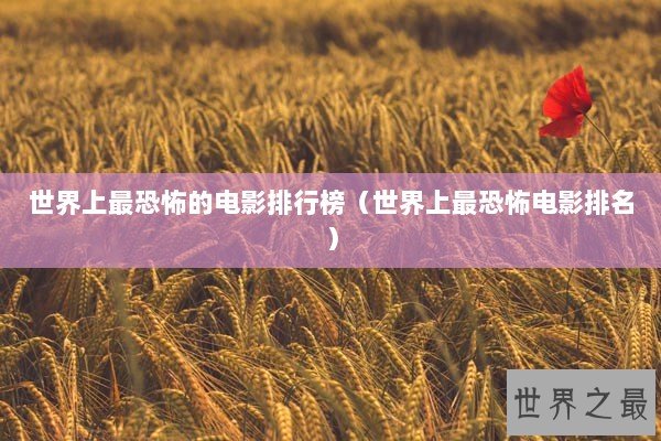世界上最恐怖的电影排行榜（世界上最恐怖电影排名）