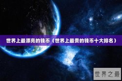 世界上最漂亮的钱币（世界上最贵的钱币十大排名）