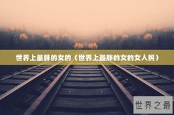 世界上最胖的女的（世界上最胖的女的女人照）