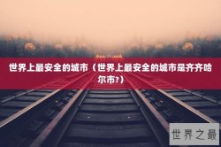世界上最安全的城市（世界上最安全的城市是齐齐哈尔市?）