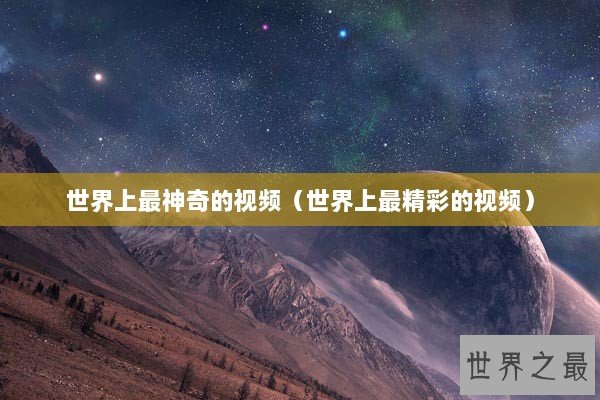 世界上最神奇的视频（世界上最精彩的视频）
