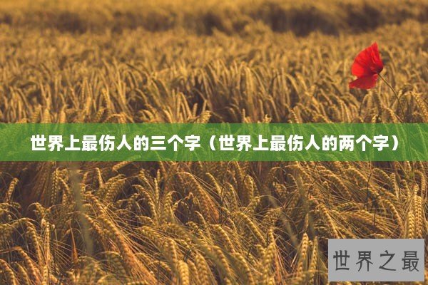 世界上最伤人的三个字（世界上最伤人的两个字）
