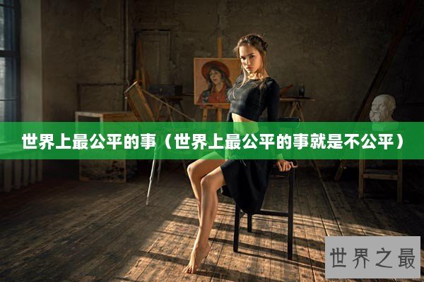 世界上最公平的事（世界上最公平的事就是不公平）