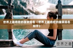世界上最危险的国家排名（世界上最危险的国家排名知乎）