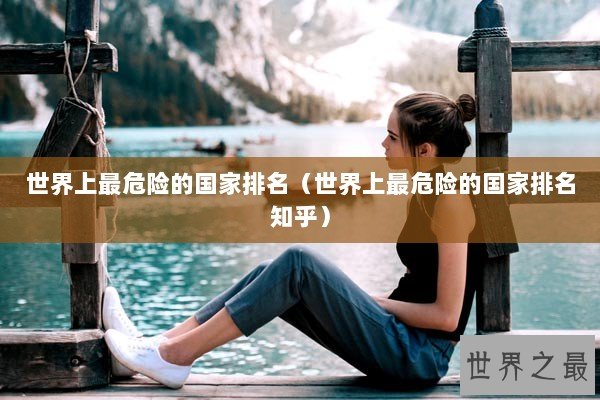世界上最危险的国家排名（世界上最危险的国家排名知乎）