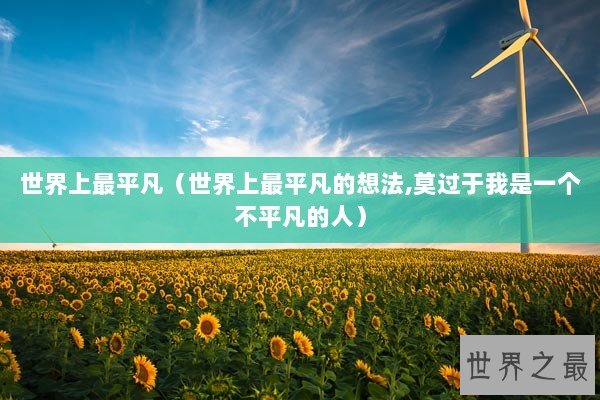 世界上最平凡（世界上最平凡的想法,莫过于我是一个不平凡的人）