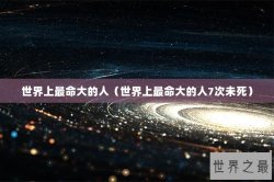 世界上最命大的人（世界上最命大的人7次未死）