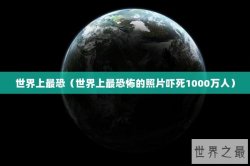 世界上最恐（世界上最恐怖的照片吓死1000万人）