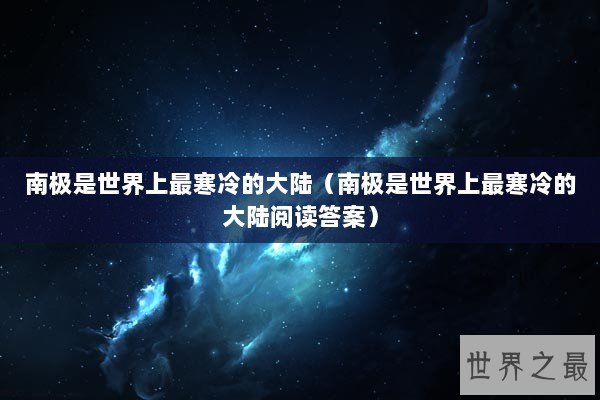南极是世界上最寒冷的大陆（南极是世界上最寒冷的大陆阅读答案）