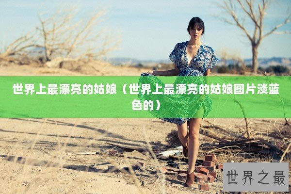 世界上最漂亮的姑娘（世界上最漂亮的姑娘图片淡蓝色的）