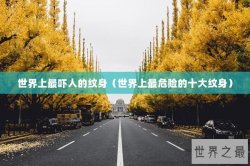 世界上最吓人的纹身（世界上最危险的十大纹身）