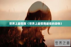 世界上最智商（世界上最智商最低的动物）