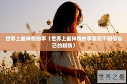 世界上最神奇的事（世界上最神奇的事看完不相信自己的眼睛）
