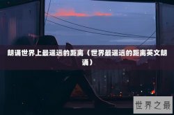 朗诵世界上最遥远的距离（世界最遥远的距离英文朗诵）