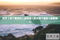 世界上哪个国家的人最聪明（世界哪个国家人最聪明?）
