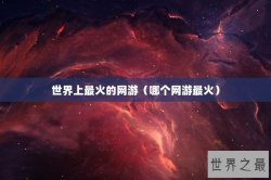 世界上最火的网游（哪个网游最火）