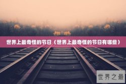 世界上最奇怪的节日（世界上最奇怪的节日有哪些）
