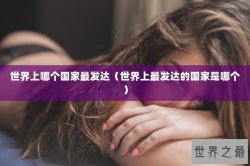世界上哪个国家最发达（世界上最发达的国家是哪个）
