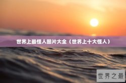 世界上最怪人图片大全（世界上十大怪人）
