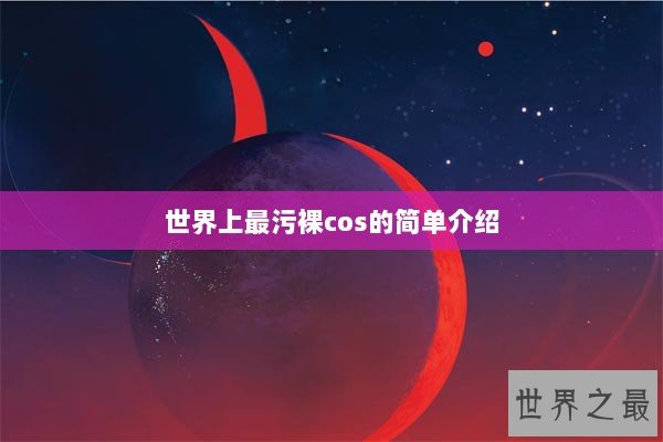 世界上最污裸cos的简单介绍