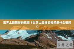 世界上最精彩的视频（世界上最好的视频是什么视频?）