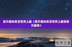高尔基的名言世界上最（高尔基的名言世界上最快而又最慢）