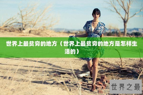 世界上最贫穷的地方（世界上最贫穷的地方是怎样生活的）