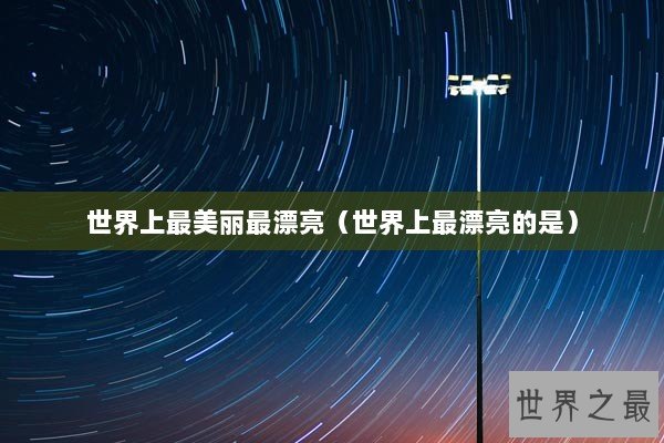世界上最美丽最漂亮（世界上最漂亮的是）