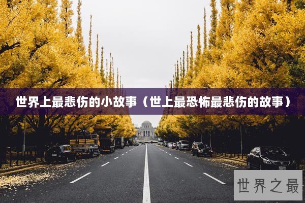 世界上最悲伤的小故事（世上最恐怖最悲伤的故事）