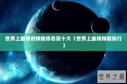 世界上最辣的辣椒排名前十大（世界上最辣辣椒排行）