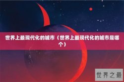 世界上最现代化的城市（世界上最现代化的城市是哪个）