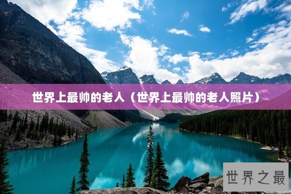 世界上最帅的老人（世界上最帅的老人照片）